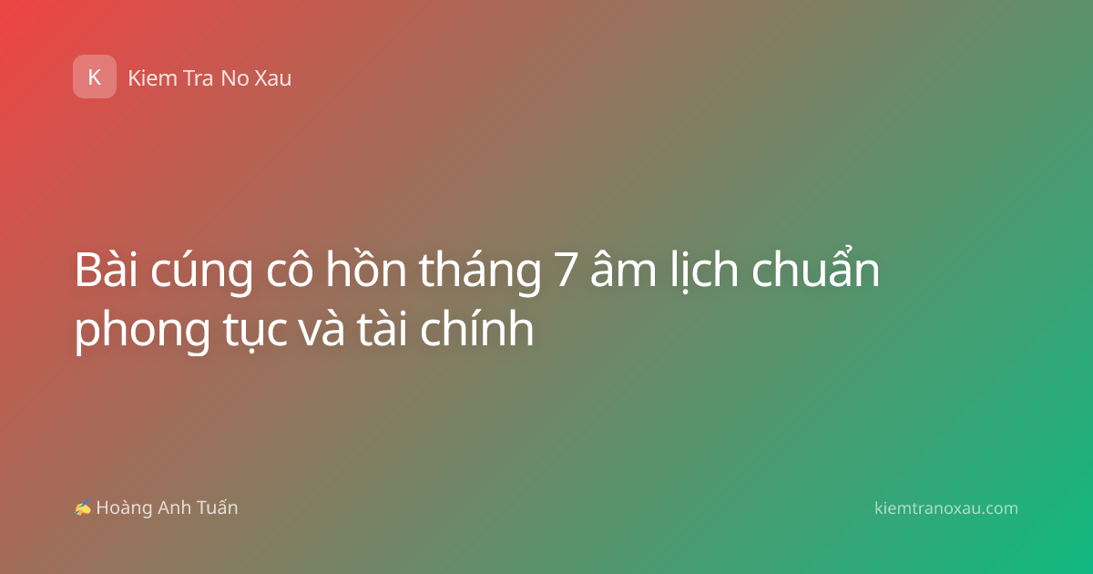 Bài cúng cô hồn tháng 7 âm lịch chuẩn phong tục và tài chính