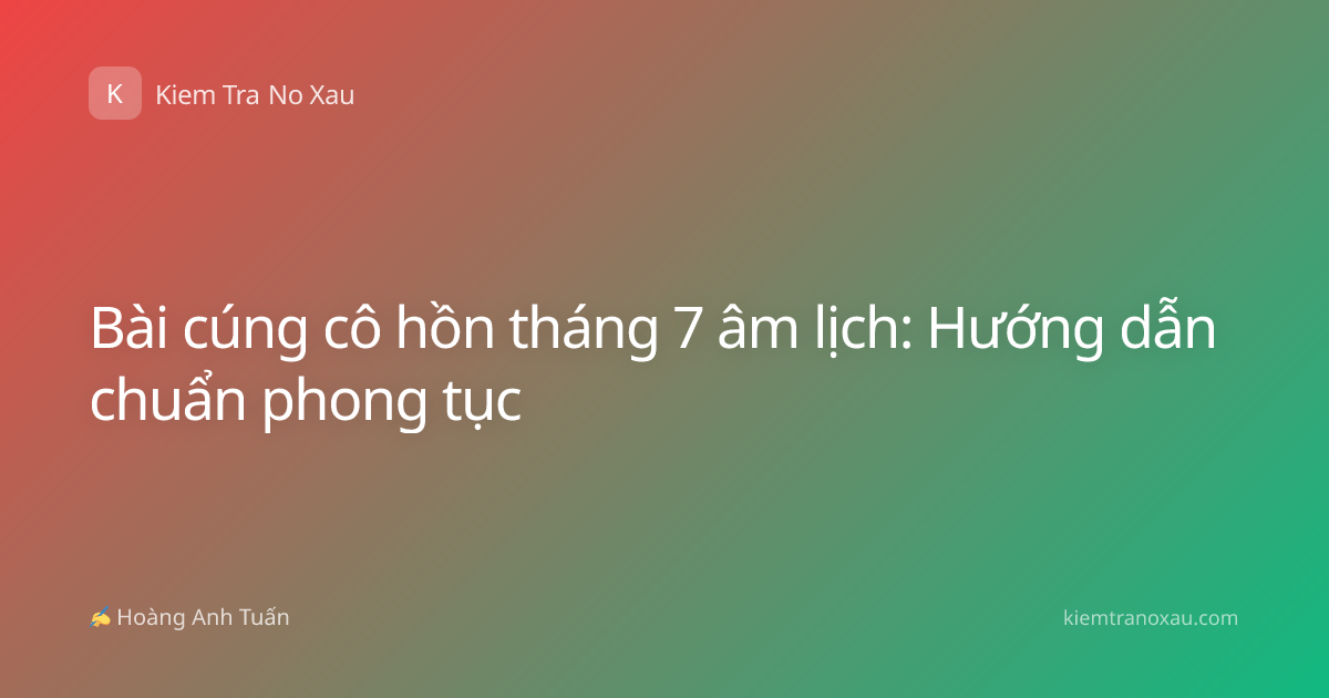 Bài cúng cô hồn tháng 7 âm lịch: Hướng dẫn chuẩn phong tục