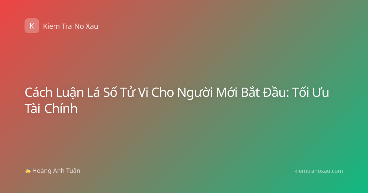 Cách Luận Lá Số Tử Vi Cho Người Mới Bắt Đầu: Tối Ưu Tài Chính