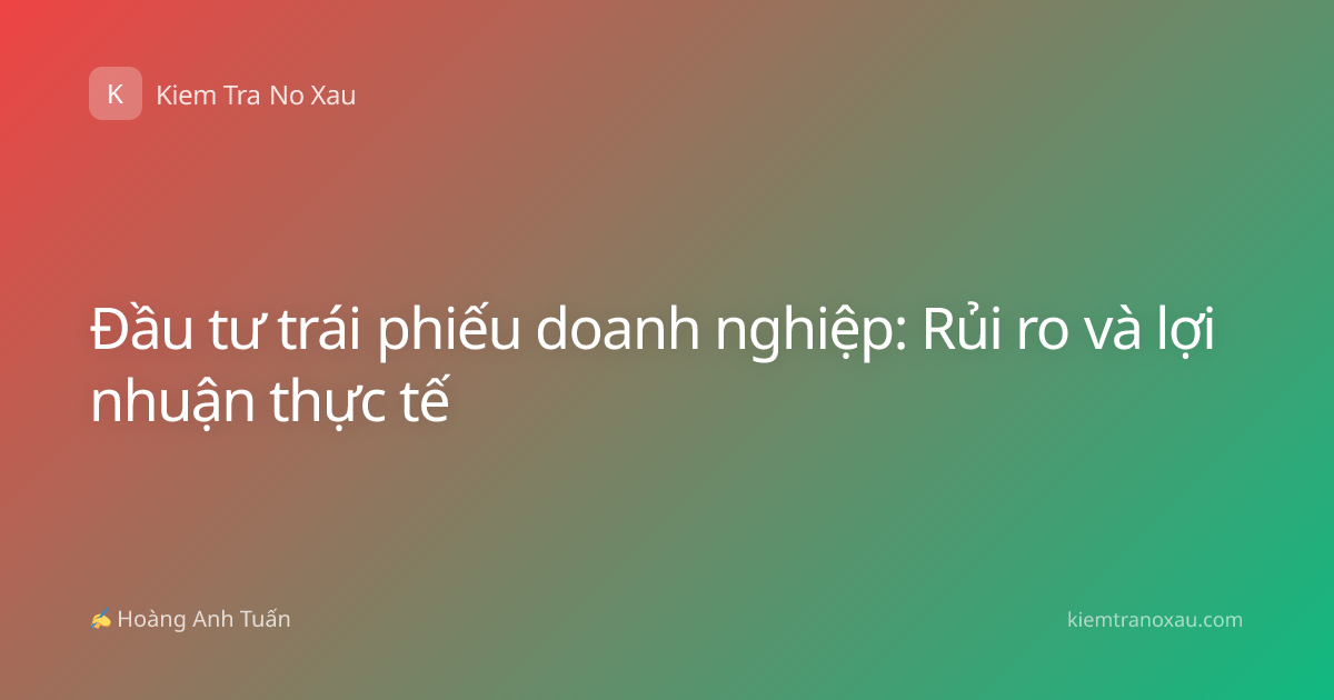 Đầu tư trái phiếu doanh nghiệp: Rủi ro và lợi nhuận thực tế