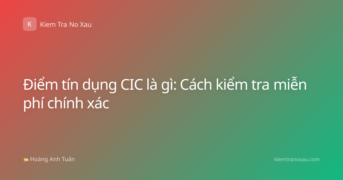 Điểm tín dụng CIC là gì: Cách kiểm tra miễn phí chính xác