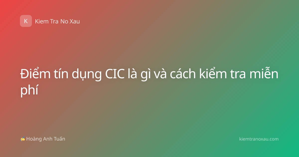 Điểm tín dụng CIC là gì và cách kiểm tra miễn phí