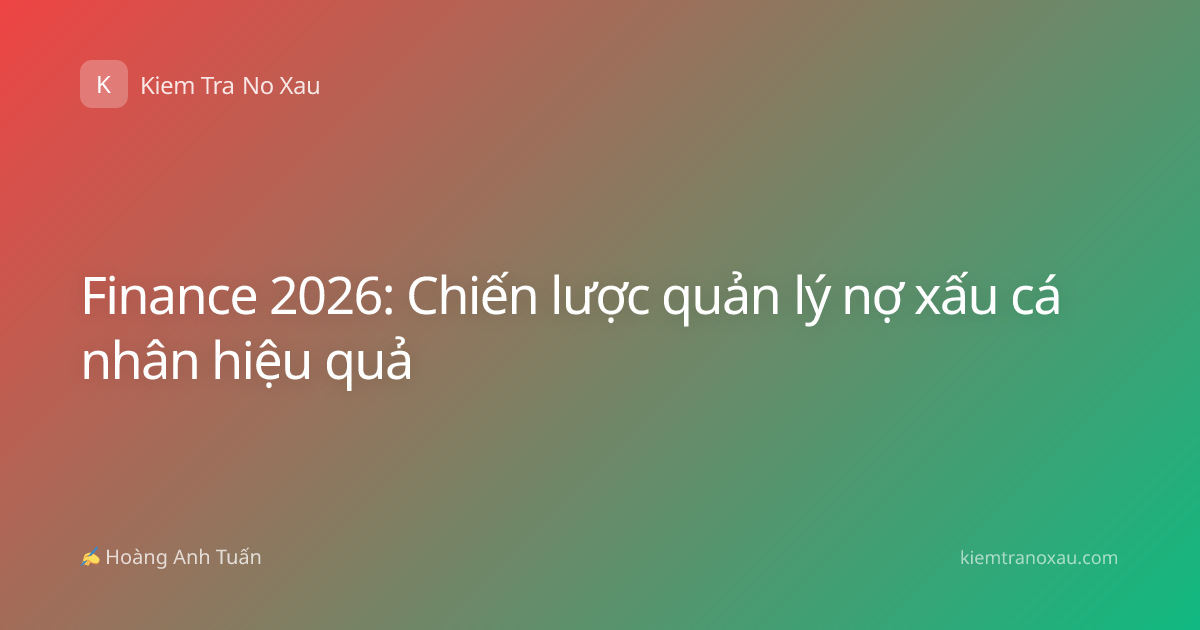 Finance 2026: Chiến lược quản lý nợ xấu cá nhân hiệu quả