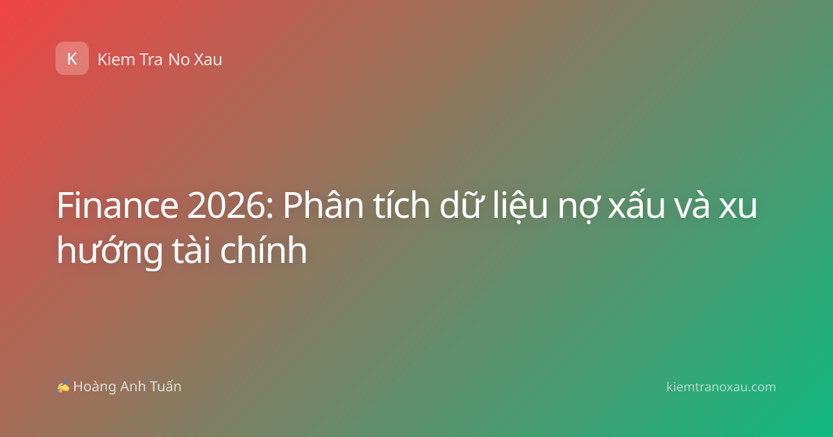 Finance 2026: Phân tích dữ liệu nợ xấu và xu hướng tài chính