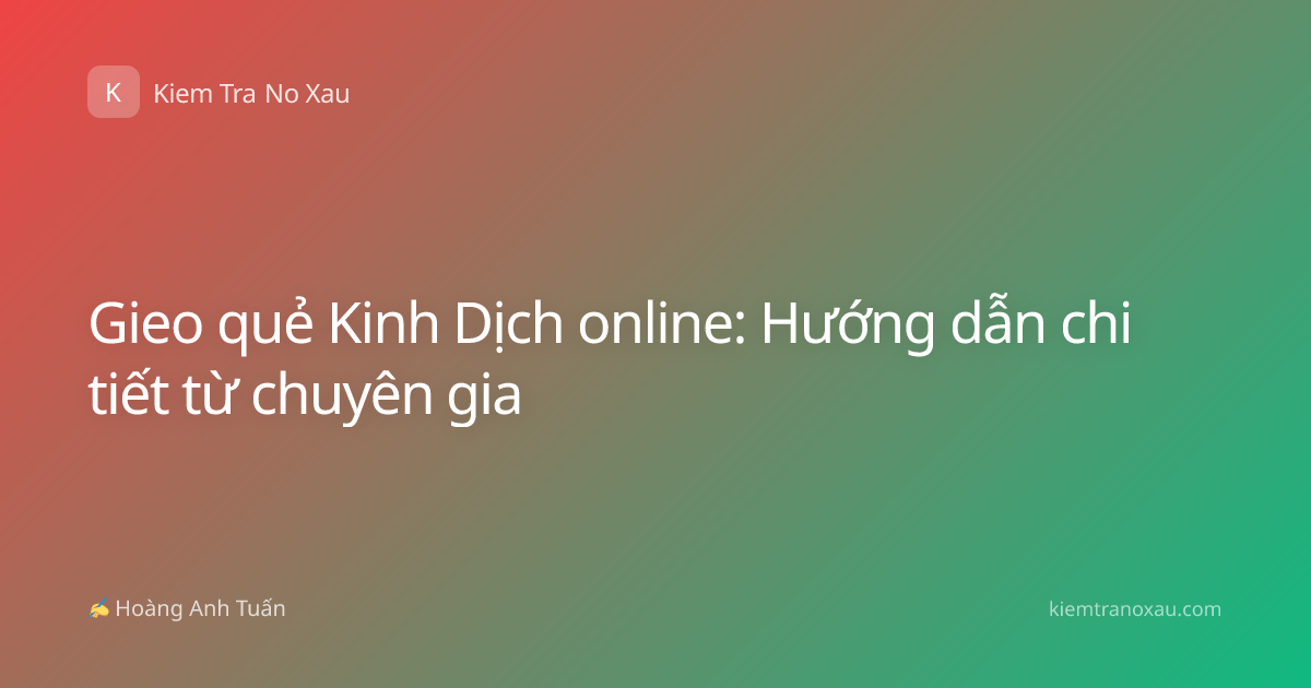Gieo quẻ Kinh Dịch online: Hướng dẫn chi tiết từ chuyên gia