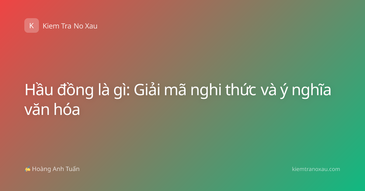 Hầu đồng là gì: Giải mã nghi thức và ý nghĩa văn hóa