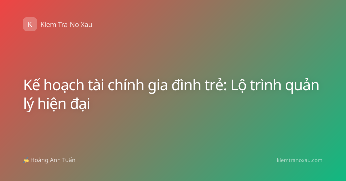 Kế hoạch tài chính gia đình trẻ: Lộ trình quản lý hiện đại