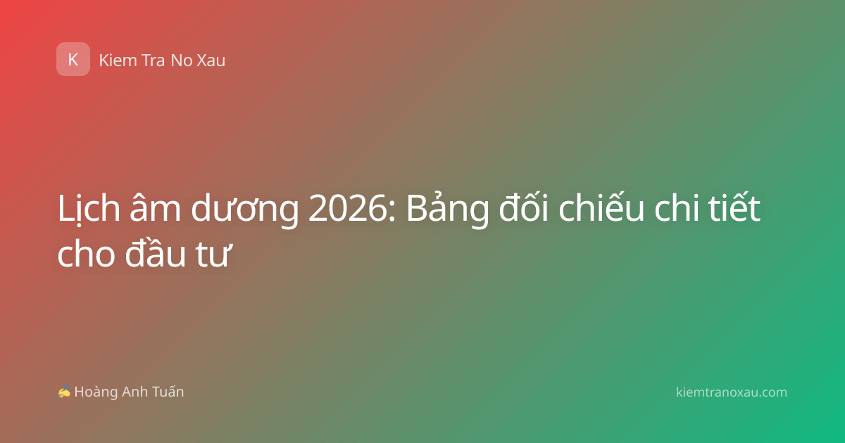Lịch âm dương 2026: Bảng đối chiếu chi tiết cho đầu tư