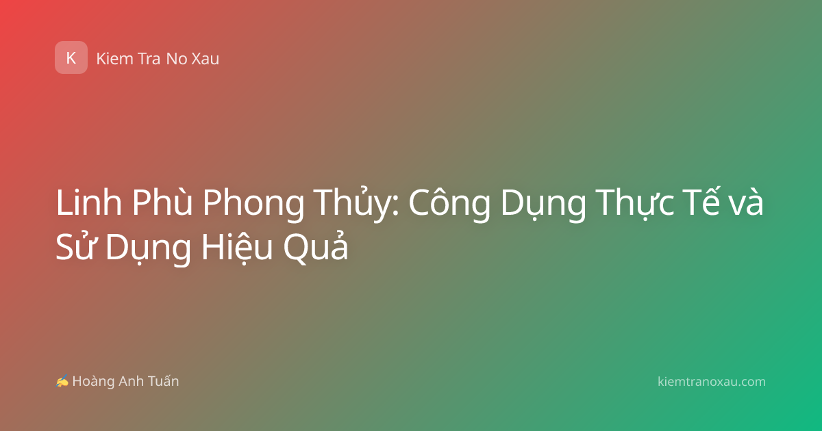 Linh Phù Phong Thủy: Công Dụng Thực Tế và Sử Dụng Hiệu Quả
