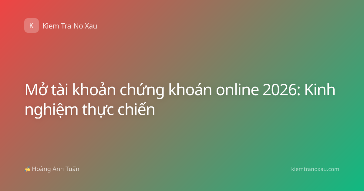 Mở tài khoản chứng khoán online 2026: Kinh nghiệm thực chiến