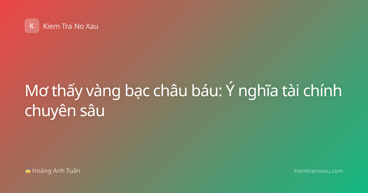 Mơ thấy vàng bạc châu báu: Ý nghĩa tài chính chuyên sâu