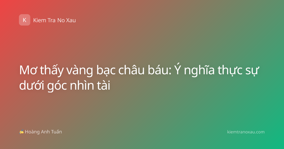 Mơ thấy vàng bạc châu báu: Ý nghĩa thực sự dưới góc nhìn tài