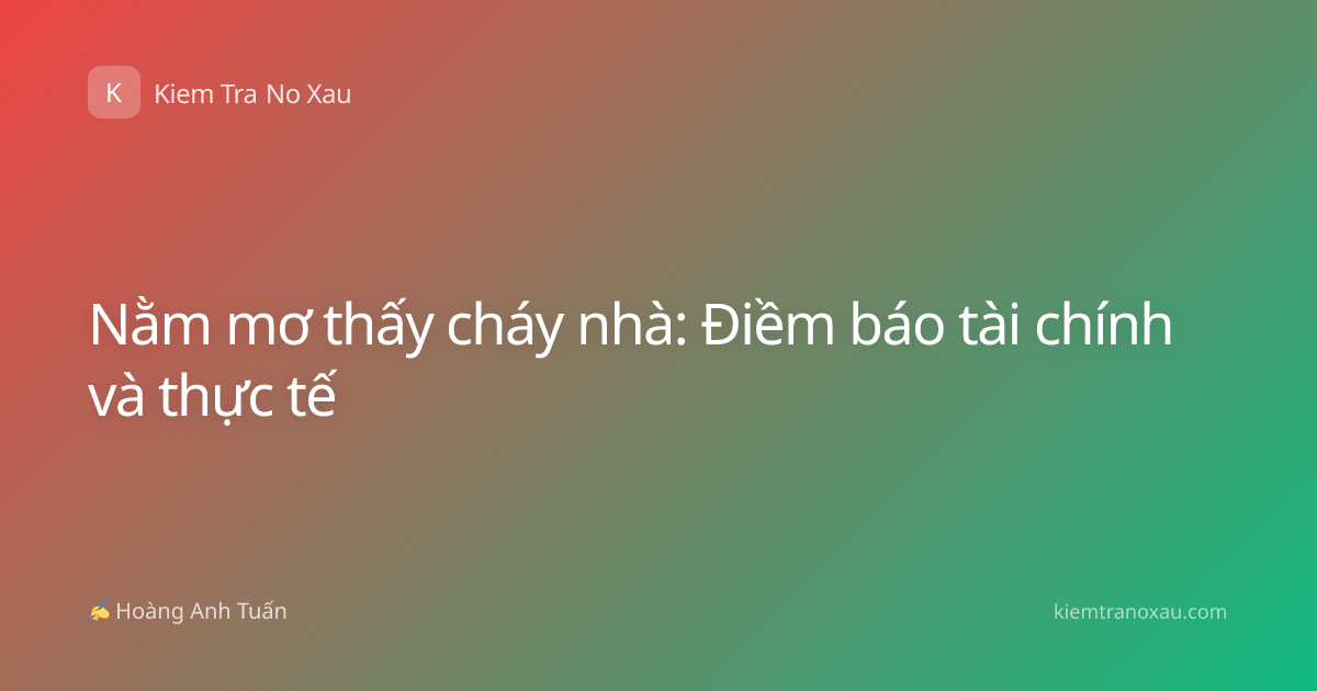 Nằm mơ thấy cháy nhà: Điềm báo tài chính và thực tế