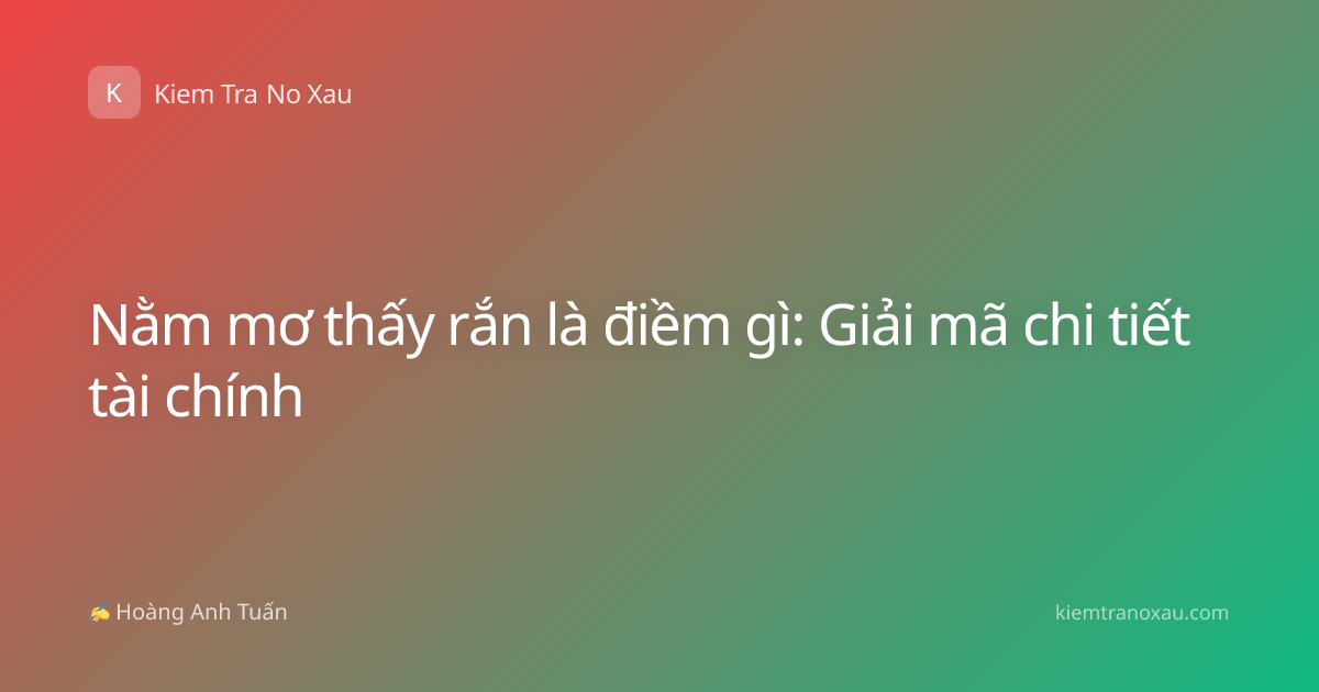 Nằm mơ thấy rắn là điềm gì: Giải mã chi tiết tài chính