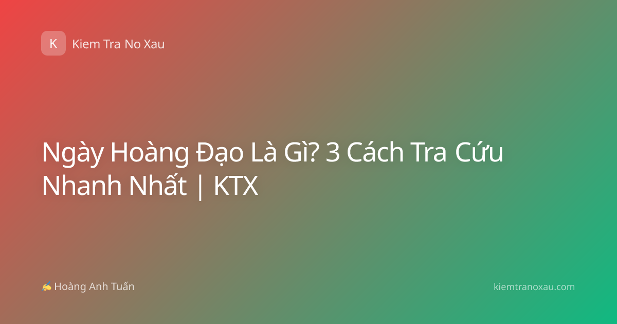 Ngày Hoàng Đạo Là Gì? 3 Cách Tra Cứu Nhanh Nhất | KTX