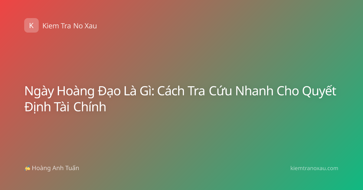 Ngày Hoàng Đạo Là Gì: Cách Tra Cứu Nhanh Cho Quyết Định Tài Chính