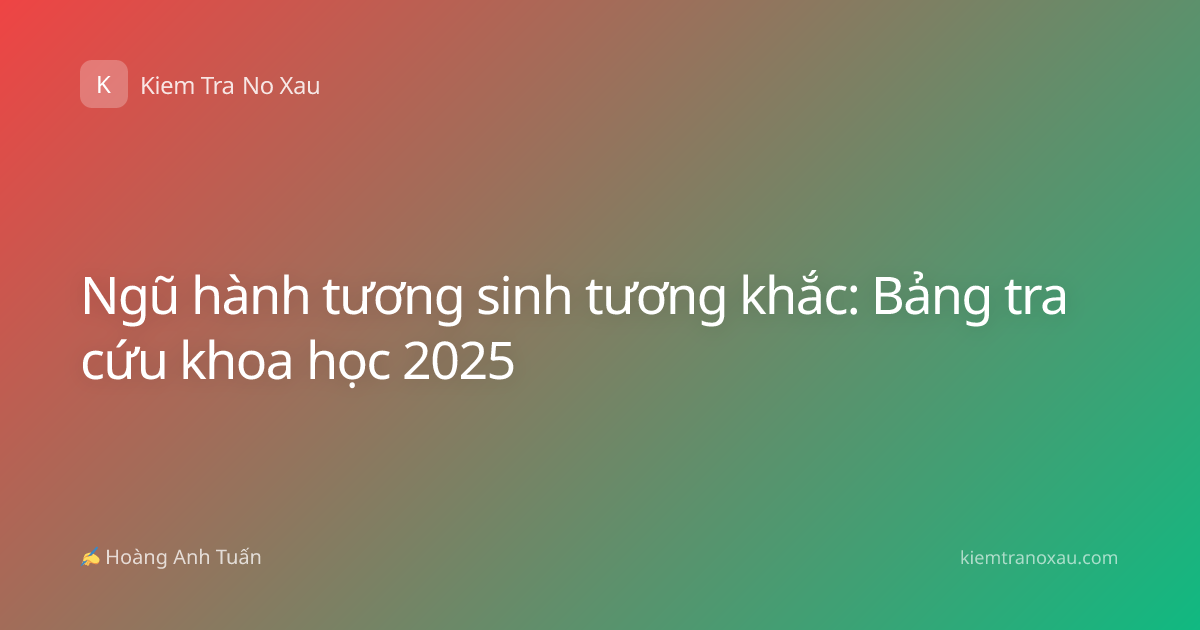 Ngũ hành tương sinh tương khắc: Bảng tra cứu khoa học 2025