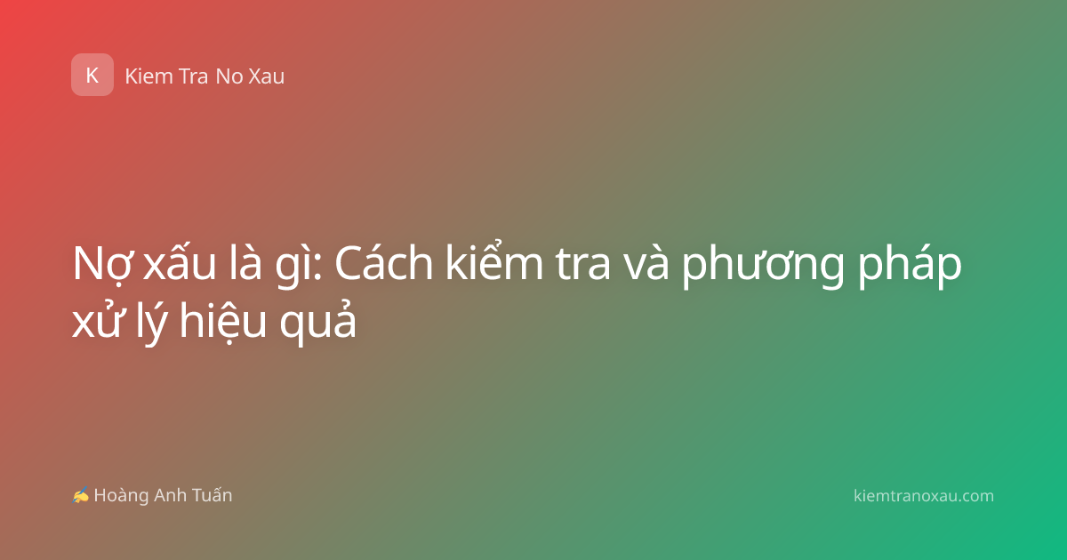 Nợ xấu là gì: Cách kiểm tra và phương pháp xử lý hiệu quả