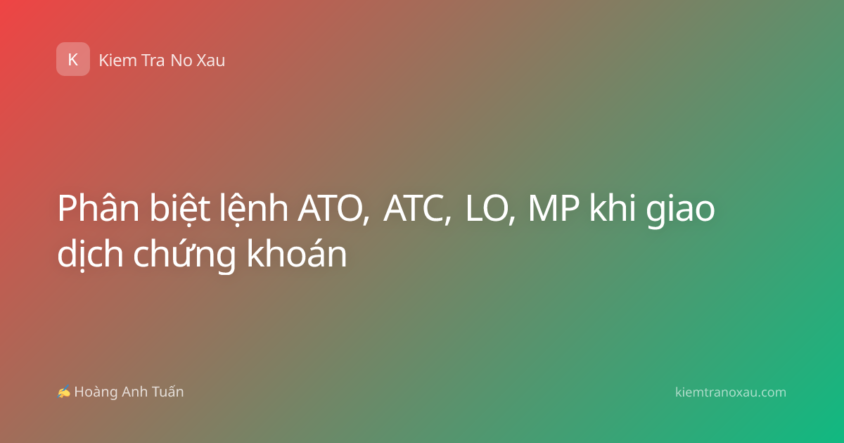 Phân biệt lệnh ATO, ATC, LO, MP khi giao dịch chứng khoán