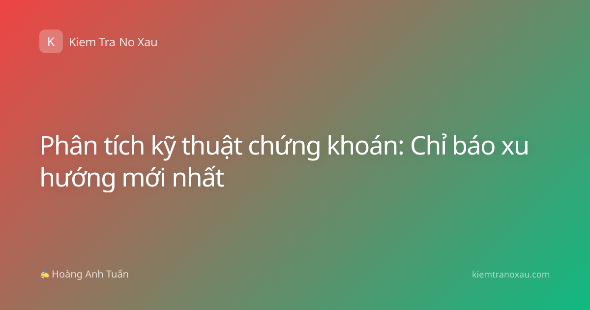 Phân tích kỹ thuật chứng khoán: Chỉ báo xu hướng mới nhất