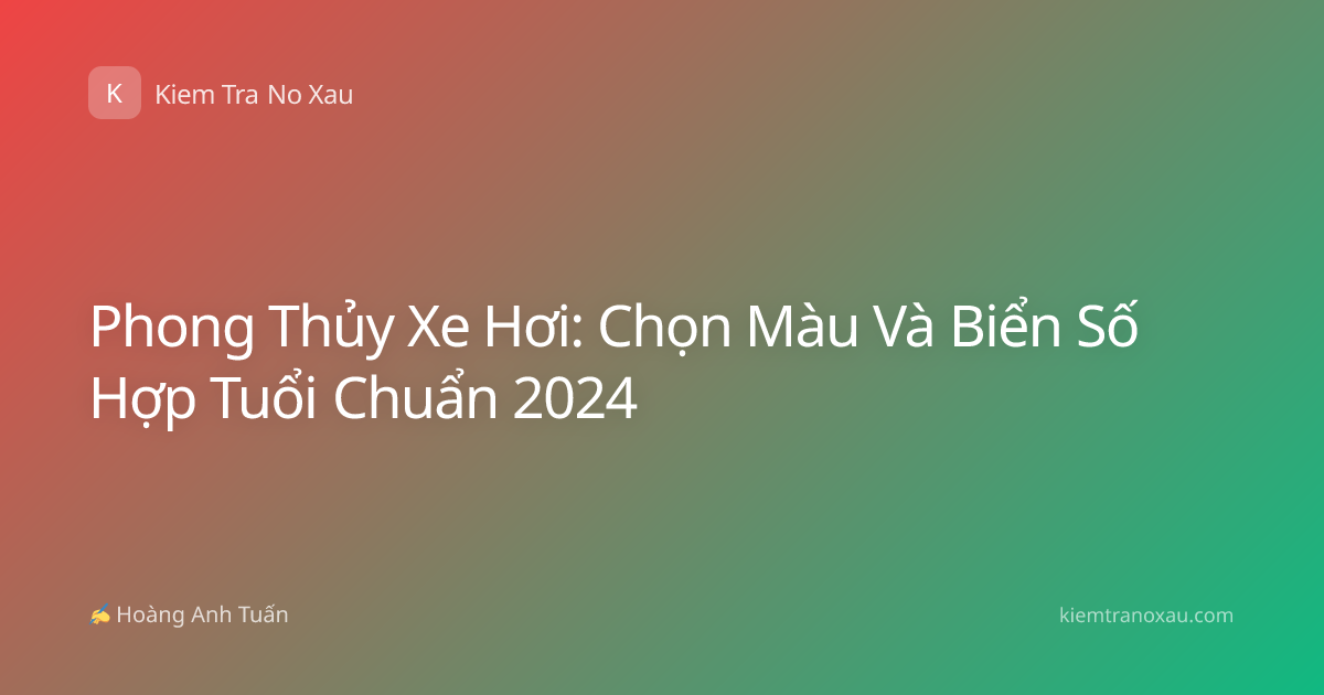 Phong Thủy Xe Hơi: Chọn Màu Và Biển Số Hợp Tuổi Chuẩn 2024