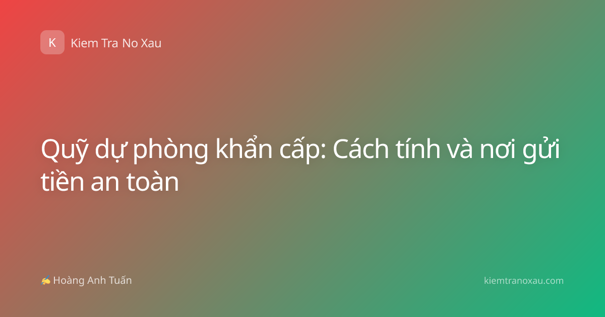 Quỹ dự phòng khẩn cấp: Cách tính và nơi gửi tiền an toàn