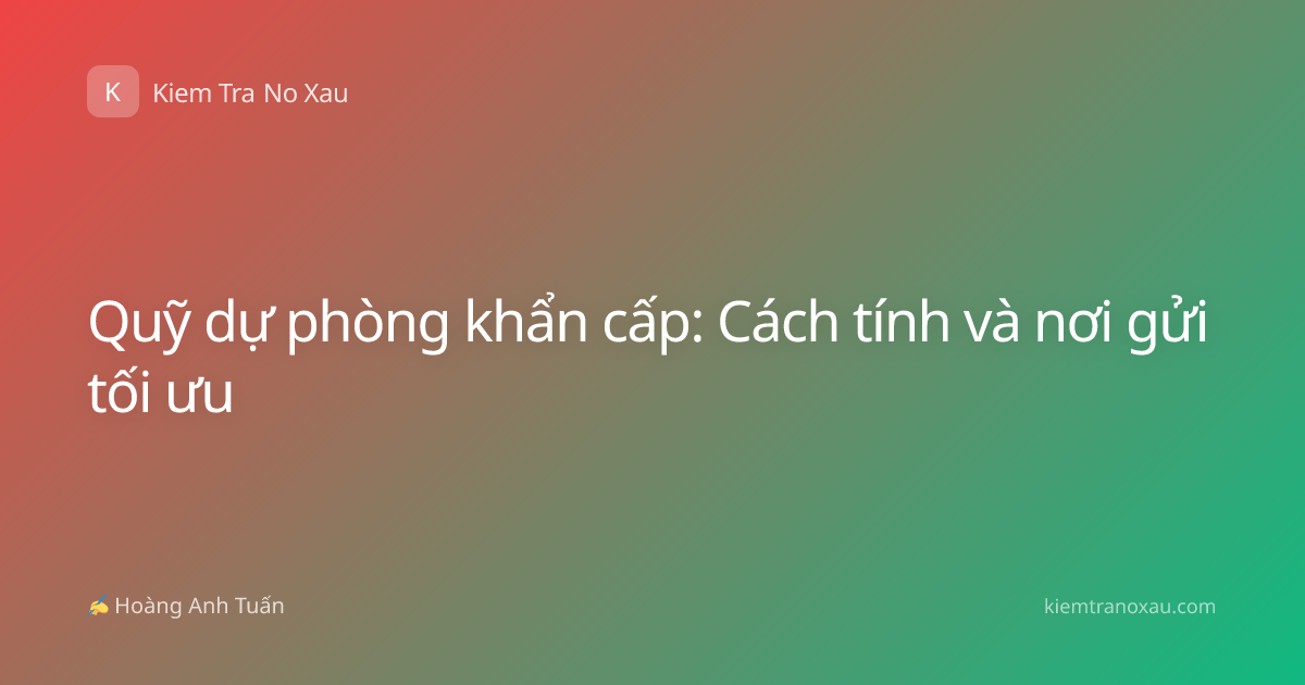 Quỹ dự phòng khẩn cấp: Cách tính và nơi gửi tối ưu