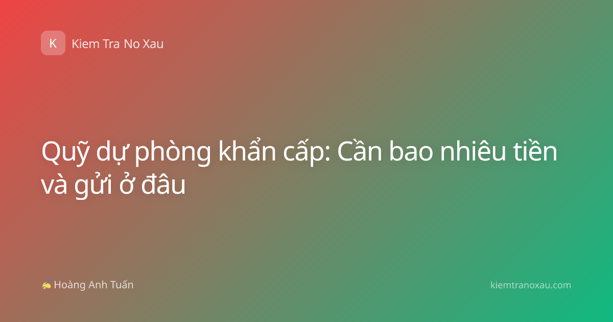 Quỹ dự phòng khẩn cấp: Cần bao nhiêu tiền và gửi ở đâu