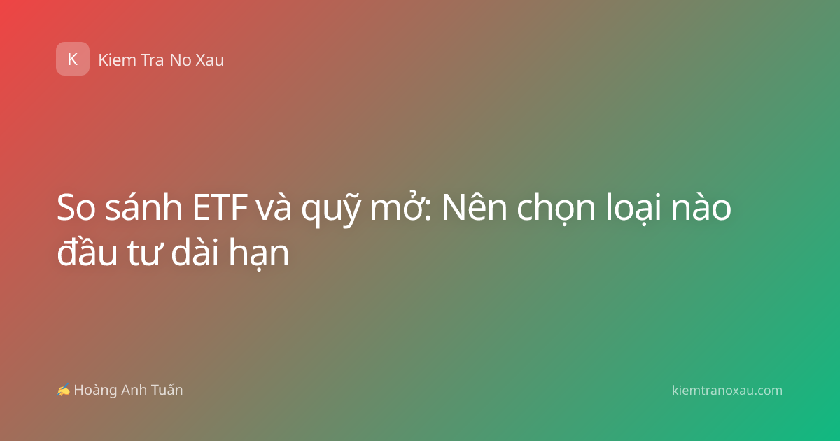 So sánh ETF và quỹ mở: Nên chọn loại nào đầu tư dài hạn