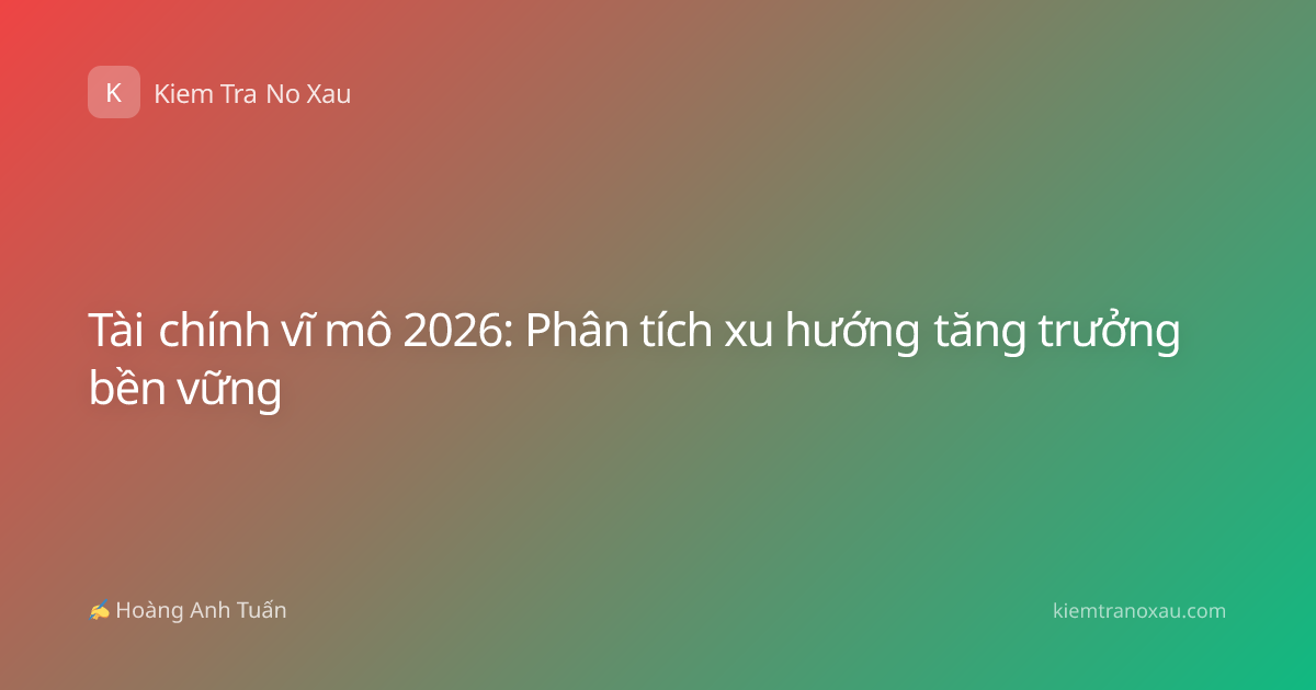 Tài chính vĩ mô 2026: Phân tích xu hướng tăng trưởng bền vững