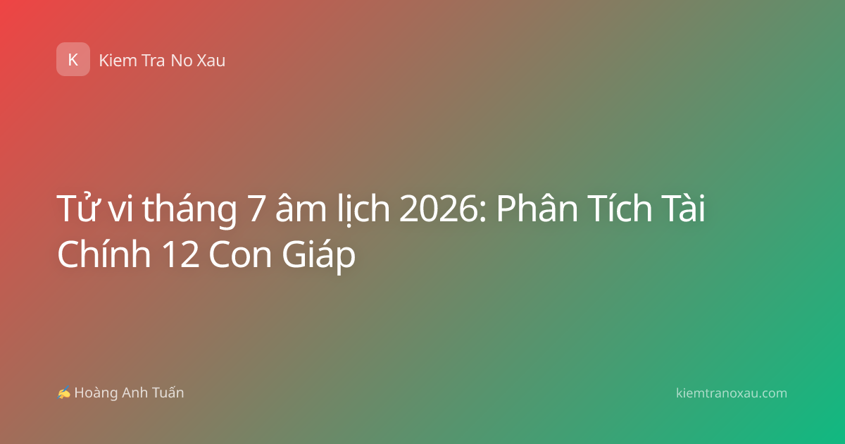 Tử vi tháng 7 âm lịch 2026: Phân Tích Tài Chính 12 Con Giáp