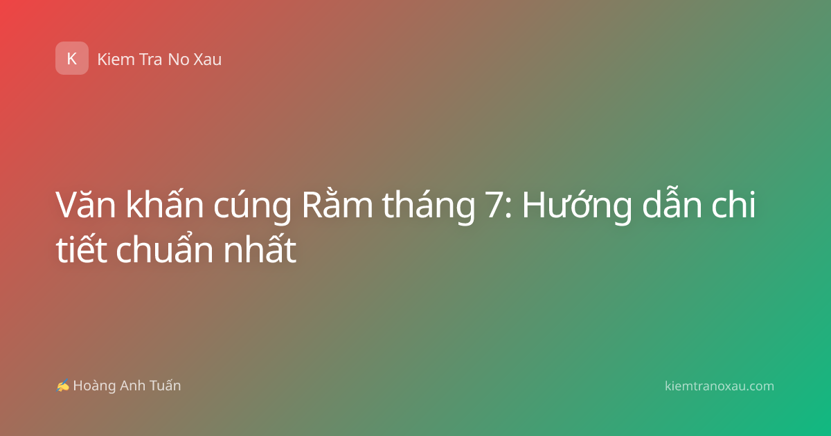 Văn khấn cúng Rằm tháng 7: Hướng dẫn chi tiết chuẩn nhất