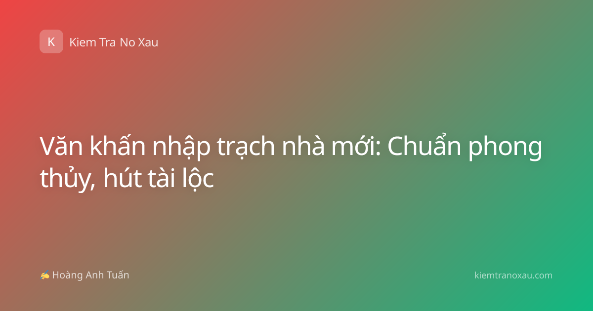 Văn khấn nhập trạch nhà mới: Chuẩn phong thủy, hút tài lộc