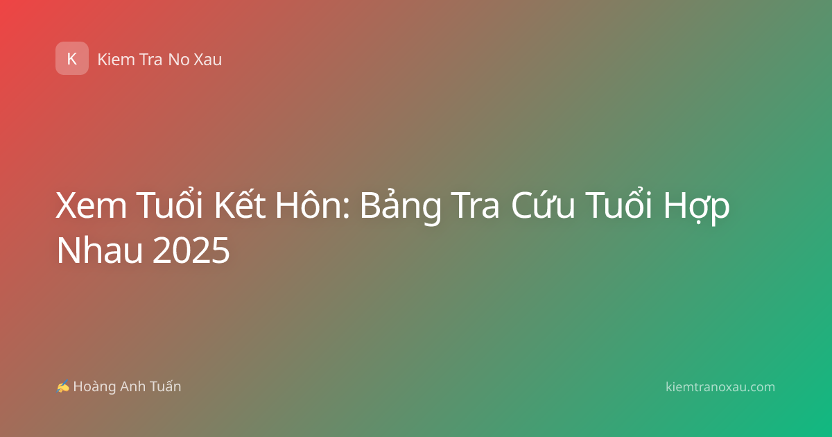 Xem Tuổi Kết Hôn: Bảng Tra Cứu Tuổi Hợp Nhau 2025