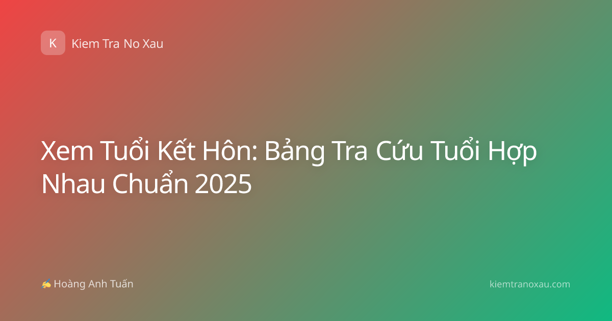 Xem Tuổi Kết Hôn: Bảng Tra Cứu Tuổi Hợp Nhau Chuẩn 2025