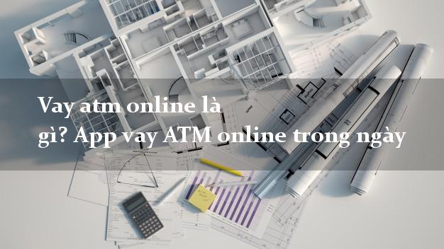 Vay atm online là gì? App vay ATM online trong ngày