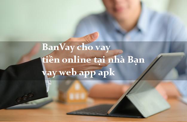 BanVay cho vay tiền online tại nhà Bạn vay web app apk