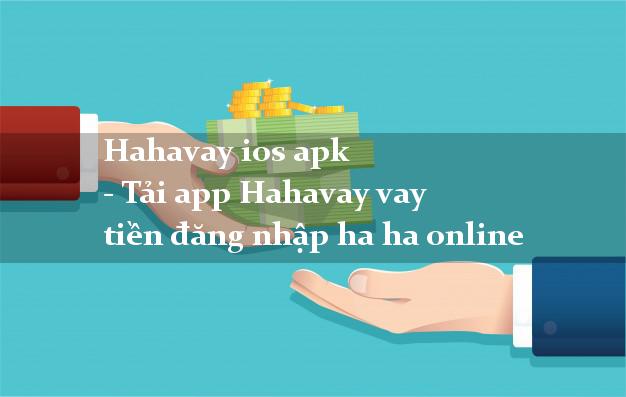 Hahavay ios apk - Tải app Hahavay vay tiền đăng nhập ha ha online