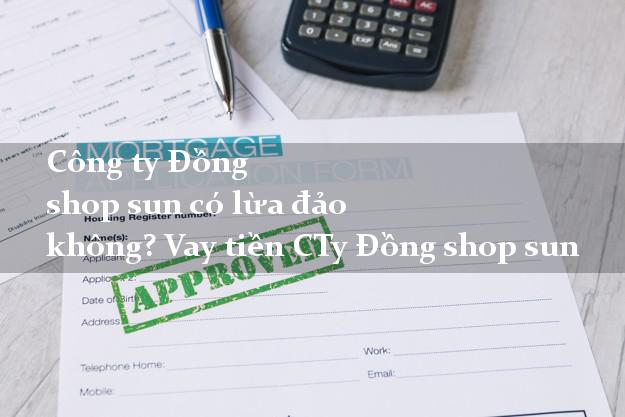 Công ty Đồng shop sun có lừa đảo không? Vay tiền CTy Đồng shop sun