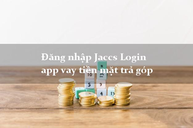 Đăng nhập Jaccs Login app vay tiền mặt trả góp