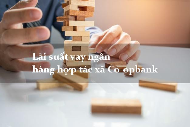 Lãi suất vay ngân hàng hợp tác xã Co-opbank