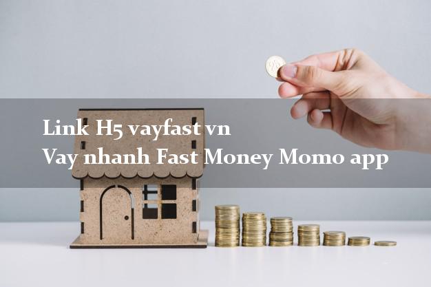 Link H5 vayfast vn Vay nhanh Fast Money Momo app