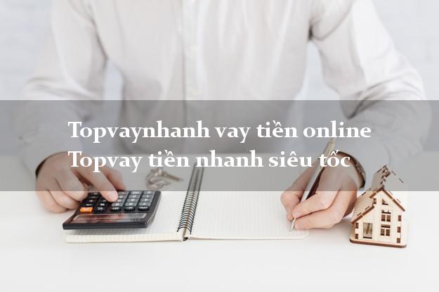 Topvaynhanh vay tiền online Topvay tiền nhanh siêu tốc