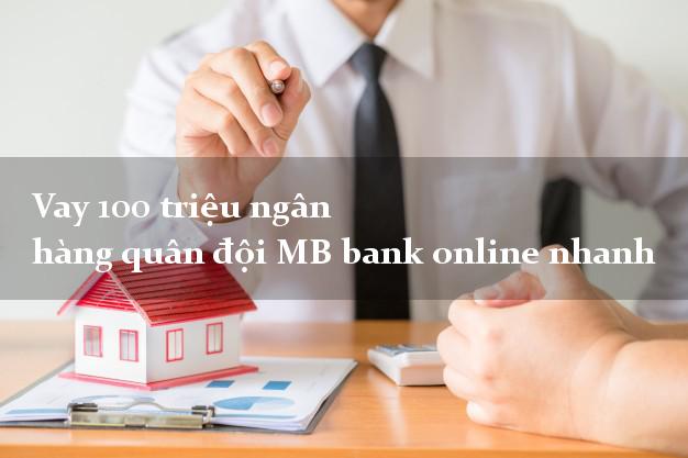 Vay 100 triệu ngân hàng quân đội MB bank online nhanh