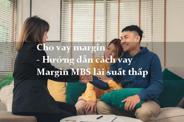 Cho vay margin - Hướng dẫn cách vay Margin MBS lãi suất thấp