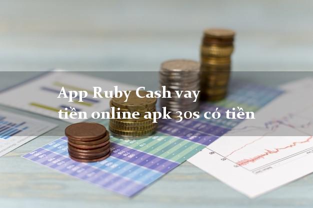 App Ruby Cash vay tiền online apk 30s có tiền