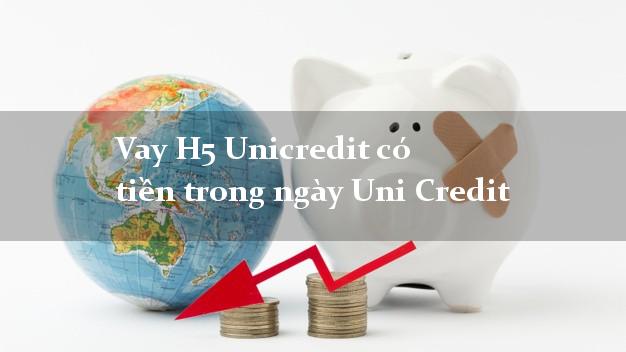 Vay H5 Unicredit có tiền trong ngày Uni Credit
