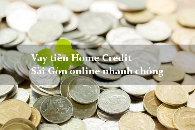 Vay tiền Home Credit Sài Gòn online nhanh chóng