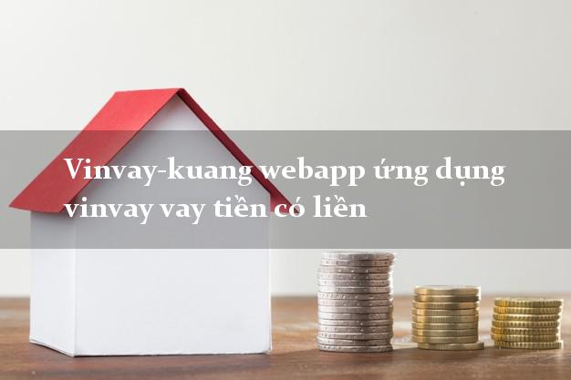 Vinvay-kuang webapp ứng dụng vinvay vay tiền có liền