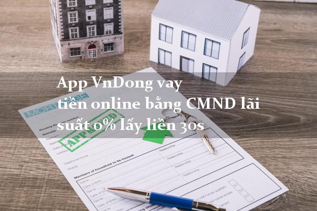 App VnDong vay tiền online bằng CMND lãi suất 0% lấy liền 30s